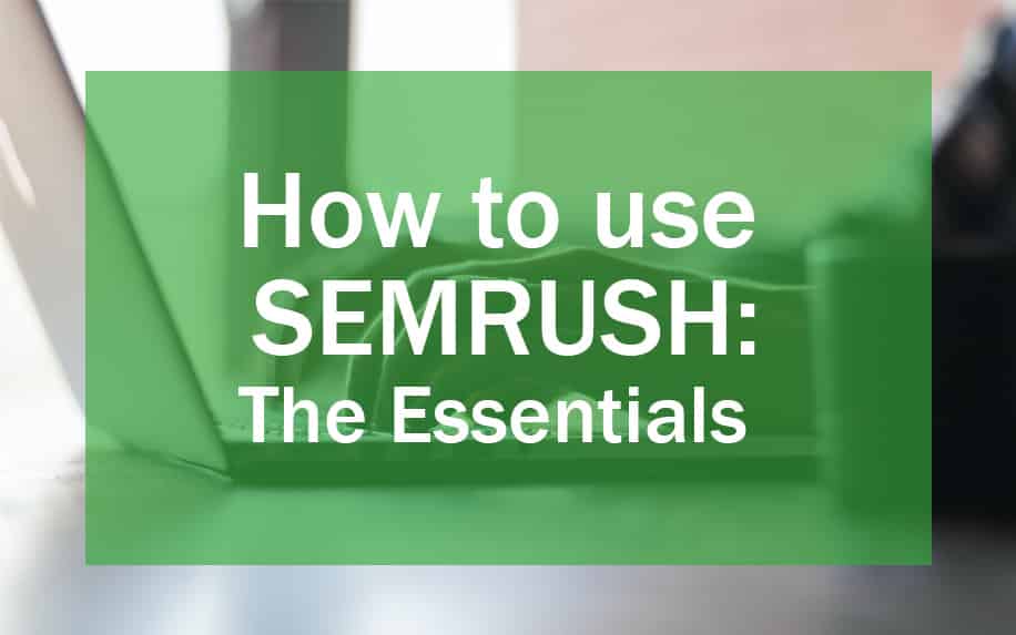How To Use SEMRush: The Essentials