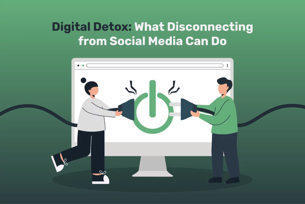 Digital Detox: What Disconnecting from Social Media Can Do