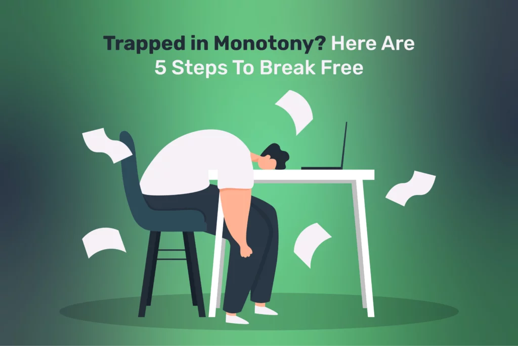 Trapped in Monotony? Here Are 5 Steps To Break Free