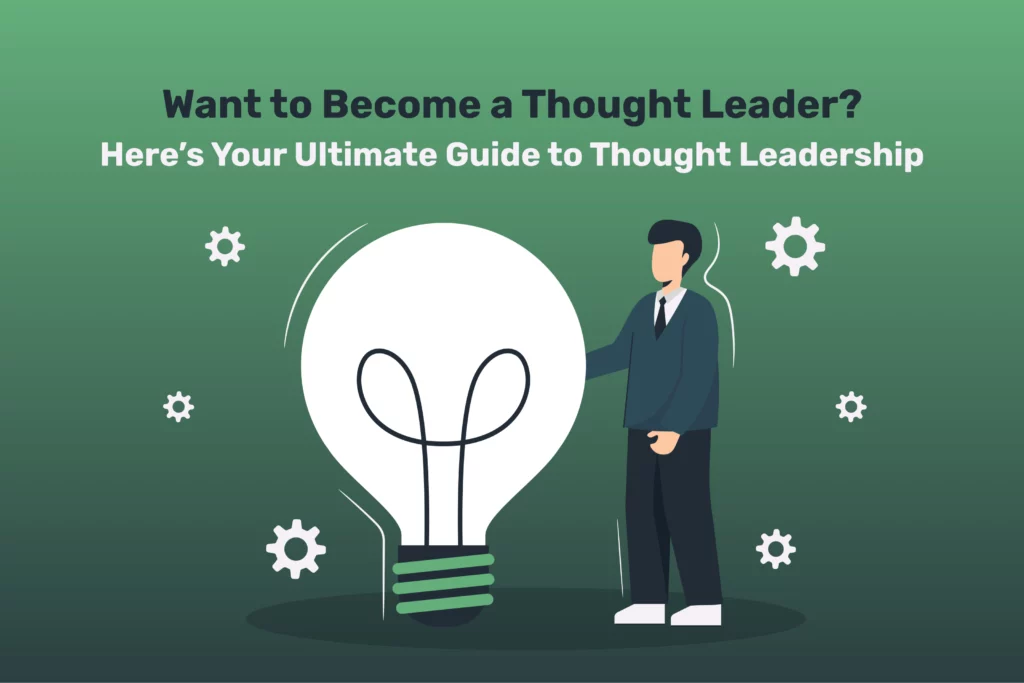 Want to Become a Thought Leader? Here’s Your Ultimate Guide to Thought Leadership